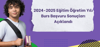 2024-2025 Eğitim Öğretim Yılı Burs Başvuru Sonuçları Açıklandı